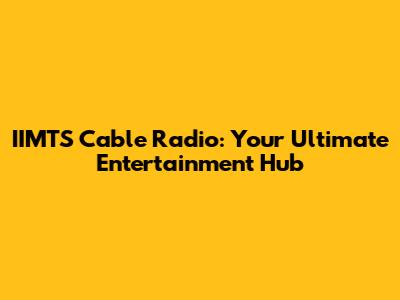 IIMTS Cable Radio: Your Ultimate Entertainment Hub