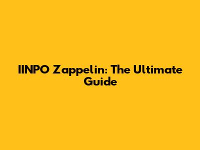 IINPO Zappelin: The Ultimate Guide