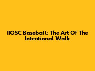 IIOSC Baseball: The Art Of The Intentional Walk