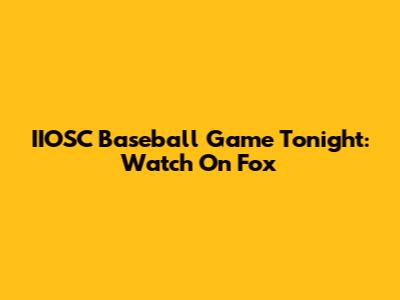 IIOSC Baseball Game Tonight: Watch On Fox