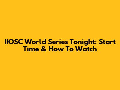 IIOSC World Series Tonight: Start Time & How To Watch