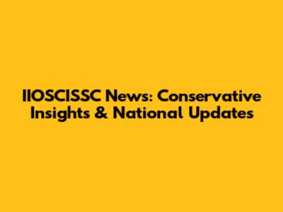 IIOSCISSC News: Conservative Insights & National Updates