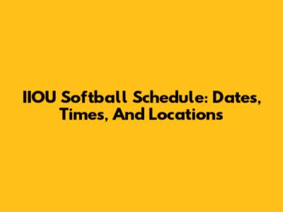 IIOU Softball Schedule: Dates, Times, And Locations