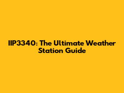 IIP3340: The Ultimate Weather Station Guide