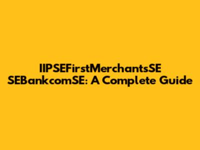 IIPSEFirstMerchantsSE SEBankcomSE: A Complete Guide