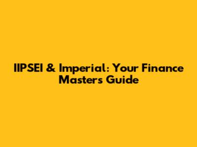 IIPSEI & Imperial: Your Finance Masters Guide