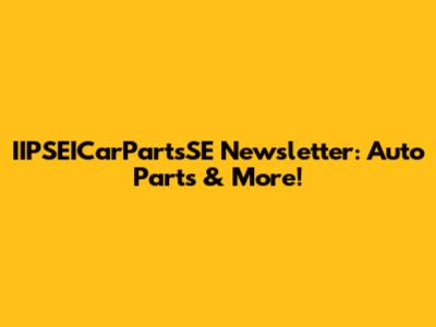 IIPSEICarPartsSE Newsletter: Auto Parts & More!