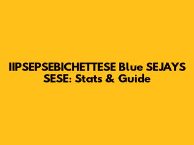 IIPSEPSEBICHETTESE Blue SEJAYS SESE: Stats & Guide