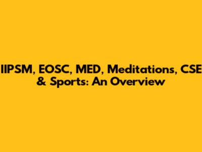 IIPSM, EOSC, MED, Meditations, CSE & Sports: An Overview