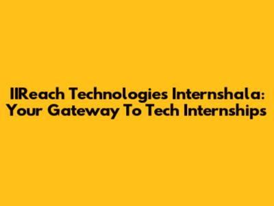 IIReach Technologies Internshala: Your Gateway To Tech Internships