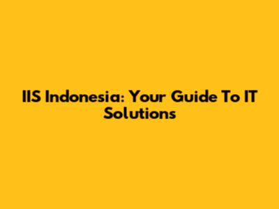 IIS Indonesia: Your Guide To IT Solutions