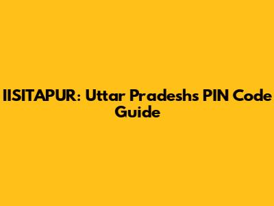 IISITAPUR: Uttar Pradesh's PIN Code Guide