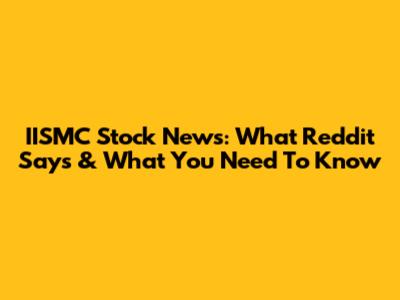 IISMC Stock News: What Reddit Says & What You Need To Know