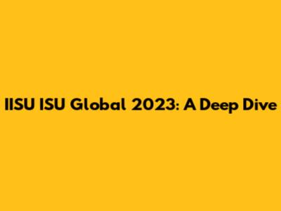IISU ISU Global 2023: A Deep Dive