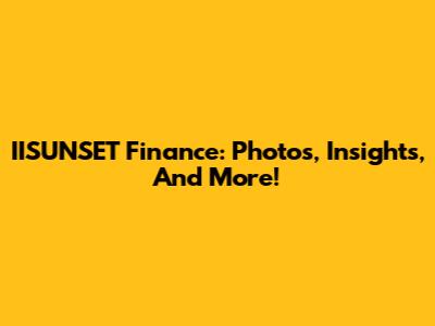IISUNSET Finance: Photos, Insights, And More!