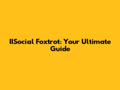 IISocial Foxtrot: Your Ultimate Guide