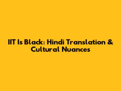 IIT Is Black: Hindi Translation & Cultural Nuances
