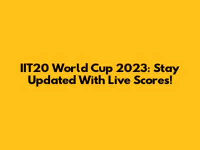 IIT20 World Cup 2023: Stay Updated With Live Scores!