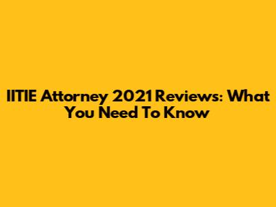 IITIE Attorney 2021 Reviews: What You Need To Know