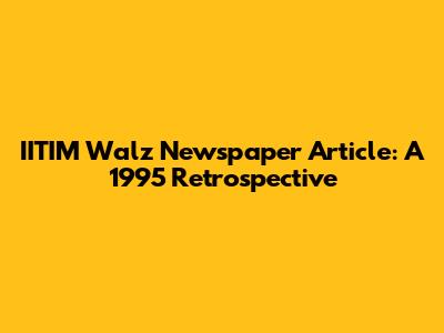 IITIM Walz Newspaper Article: A 1995 Retrospective
