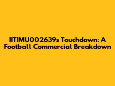 IITIMU002639's Touchdown: A Football Commercial Breakdown