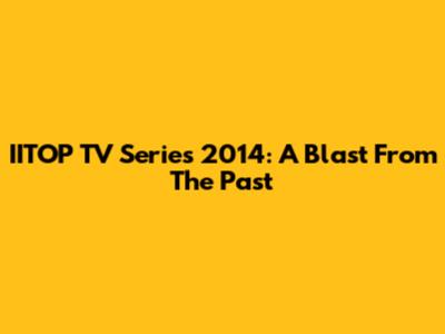 IITOP TV Series 2014: A Blast From The Past