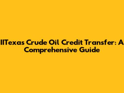 IITexas Crude Oil Credit Transfer: A Comprehensive Guide