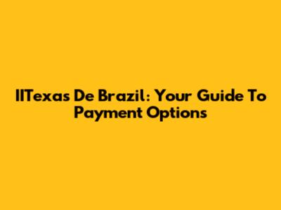 IITexas De Brazil: Your Guide To Payment Options