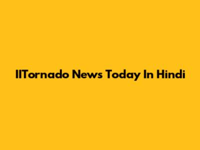 IITornado News Today In Hindi