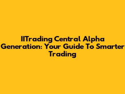 IITrading Central Alpha Generation: Your Guide To Smarter Trading