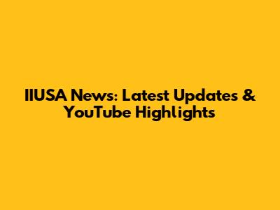 IIUSA News: Latest Updates & YouTube Highlights