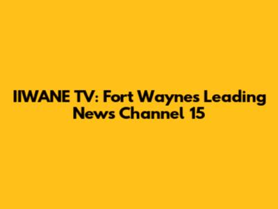 IIWANE TV: Fort Wayne's Leading News Channel 15