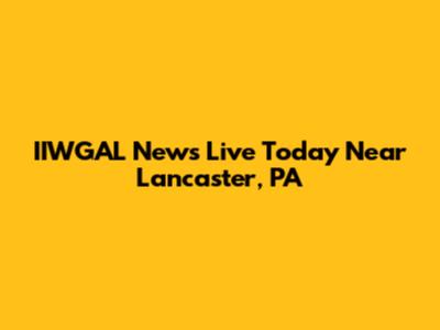 IIWGAL News Live Today Near Lancaster, PA