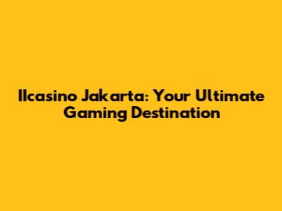 IIcasino Jakarta: Your Ultimate Gaming Destination