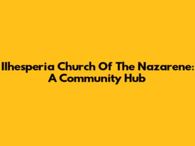 IIhesperia Church Of The Nazarene: A Community Hub