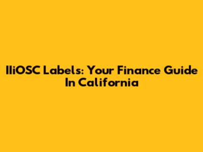 IIiOSC Labels: Your Finance Guide In California