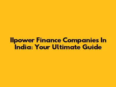 IIpower Finance Companies In India: Your Ultimate Guide