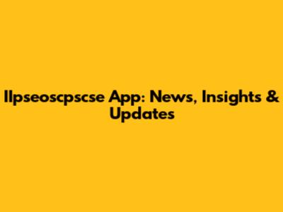 IIpseoscpscse App: News, Insights & Updates