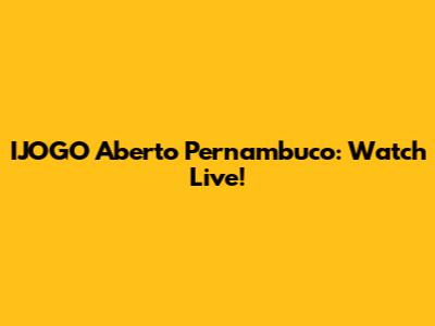 IJOGO Aberto Pernambuco: Watch Live!