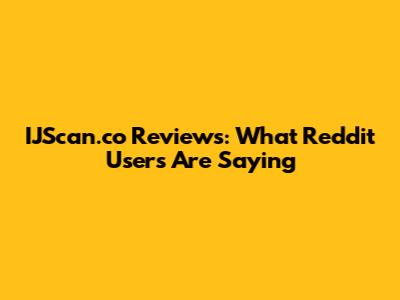 IJScan.co Reviews: What Reddit Users Are Saying