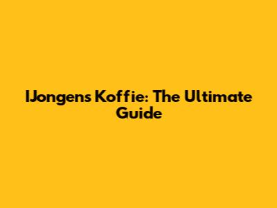 IJongens Koffie: The Ultimate Guide
