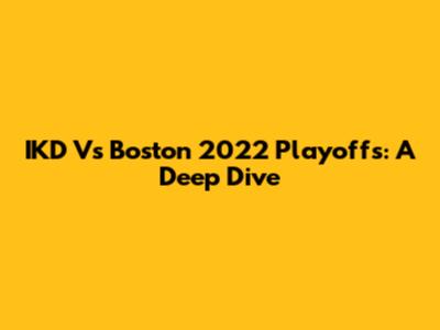 IKD Vs Boston 2022 Playoffs: A Deep Dive