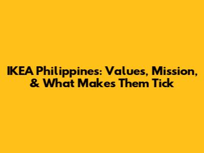 IKEA Philippines: Values, Mission, & What Makes Them Tick