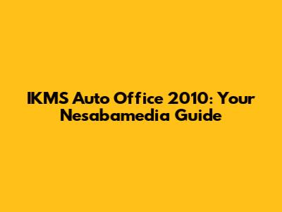 IKMS Auto Office 2010: Your Nesabamedia Guide