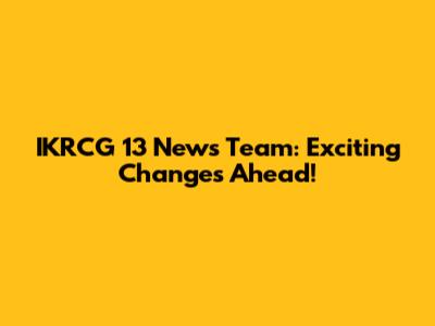 IKRCG 13 News Team: Exciting Changes Ahead!