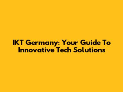 IKT Germany: Your Guide To Innovative Tech Solutions