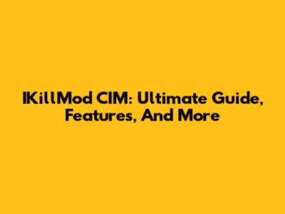 IKillMod CIM: Ultimate Guide, Features, And More