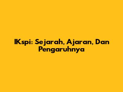 IKspi: Sejarah, Ajaran, Dan Pengaruhnya