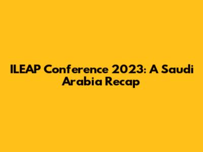 ILEAP Conference 2023: A Saudi Arabia Recap