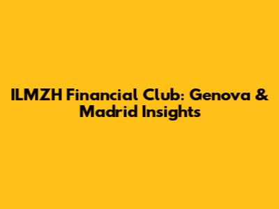 ILMZH Financial Club: Genova & Madrid Insights